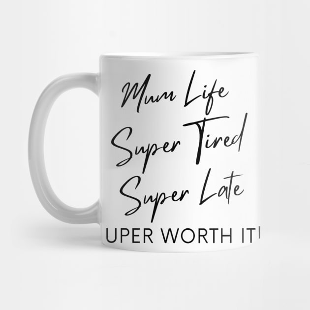 Mum Life, Super Tired, Super Late, Super Worth It! Funny Mum Life Quote. by That Cheeky Tee